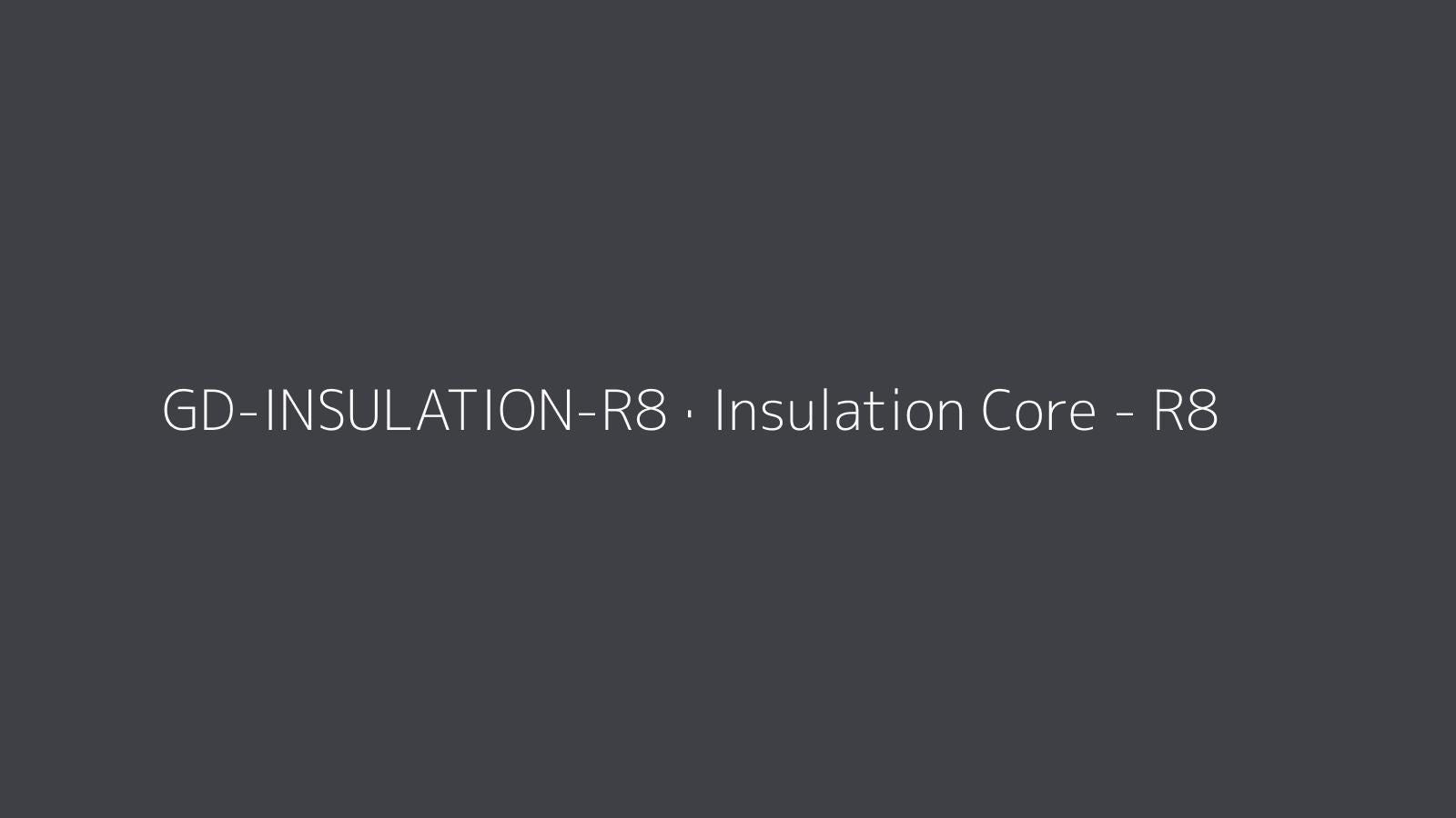 Insulation Core - R8